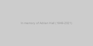 In memory of Adrian Hall (1949-2021)